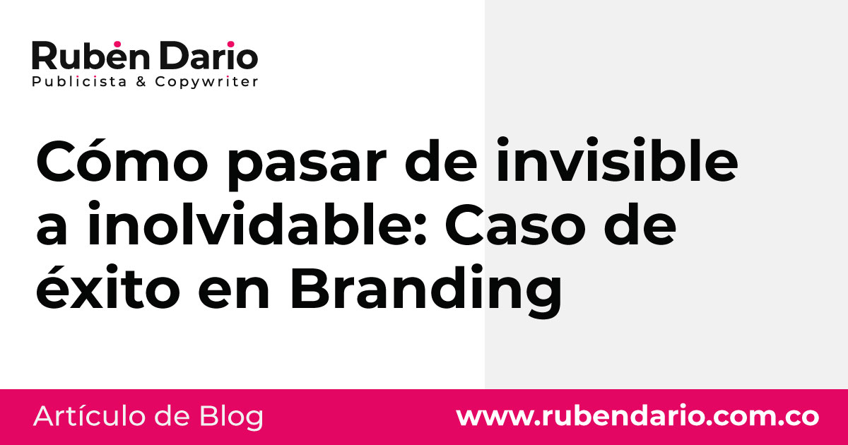 Cómo pasar de invisible a inolvidable: Caso de éxito en Branding